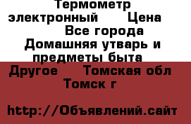 Термометр электронный 	 . › Цена ­ 300 - Все города Домашняя утварь и предметы быта » Другое   . Томская обл.,Томск г.